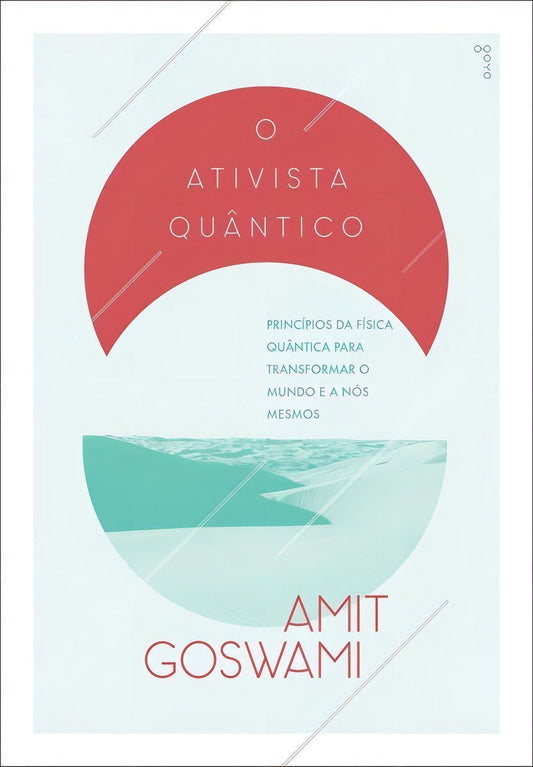 o Ativista Quântico - Princípios Da Física Quântica Para Mudar o Mundo e a Nós Mesmos