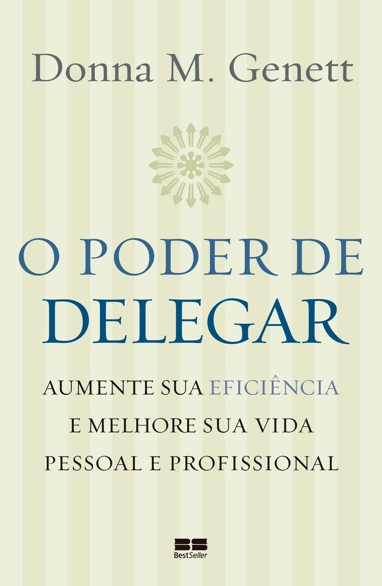 O Poder De Delegar - Aumente Sua Eficiência e Melhore Sua Vida Pessoal e Profissional