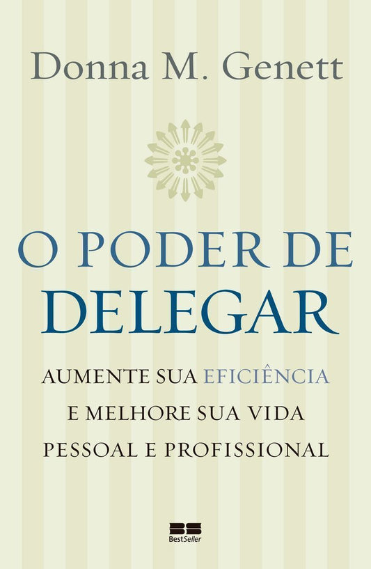 O Poder De Delegar - Aumente Sua Eficiência e Melhore Sua Vida Pessoal e Profissional