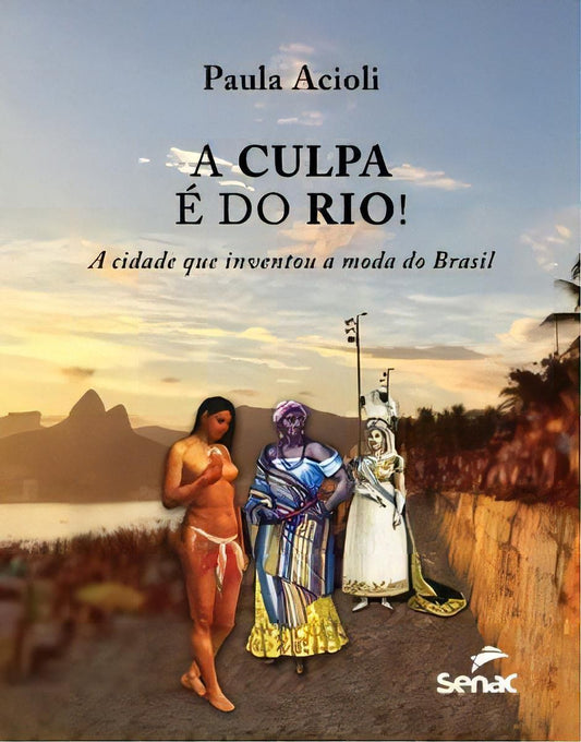 Culpa e do Rio!, A - A Cidade Que Inventou a Moda no Brasil