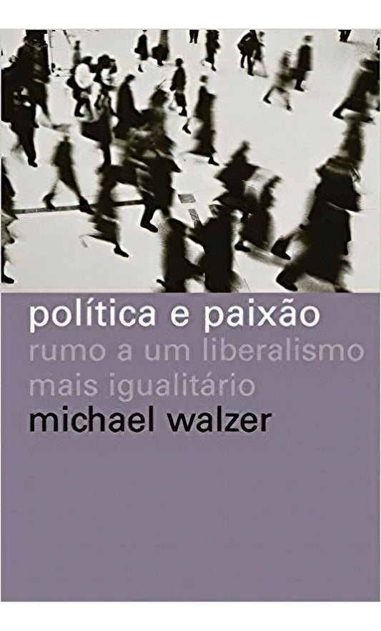 Política e Paixão - Rumo a um liberalismo mais igualitário