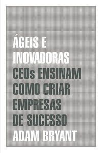 Ágeis e Inovadoras - Ceos Ensinam Como Criar Empresas De Sucesso