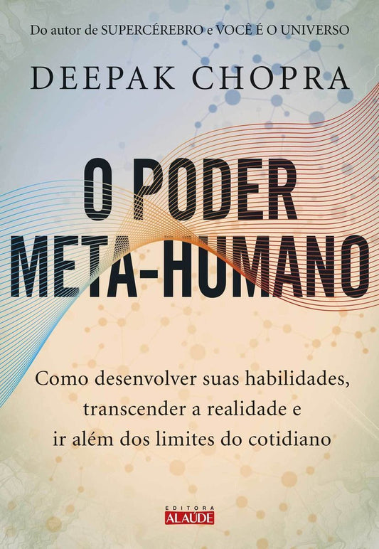 o Poder Meta-humano - Como Desenvolver Suas Habilidades, Transcender a Realidade e Ir Além Dos Limit