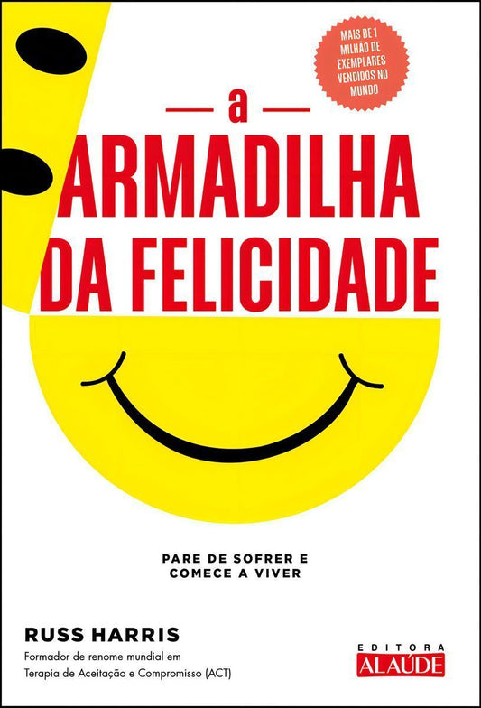 a Armadilha Da Felicidade - Pare De Sofrer e Comece a Viver