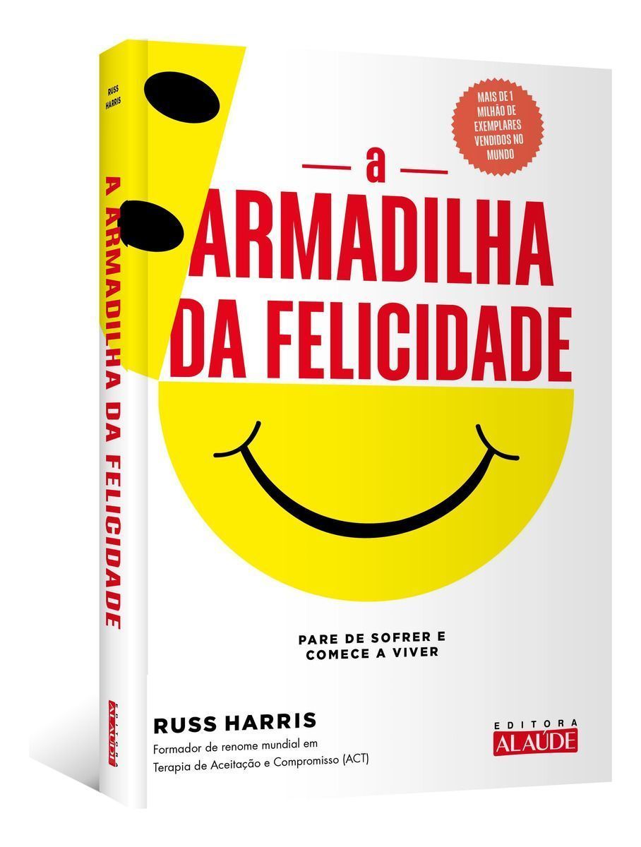 a Armadilha Da Felicidade - Pare De Sofrer e Comece a Viver