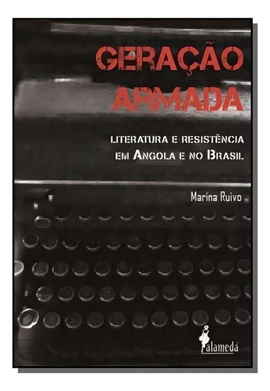 Geração Armada - Literatura e Resistência Em Angola e No Brasil