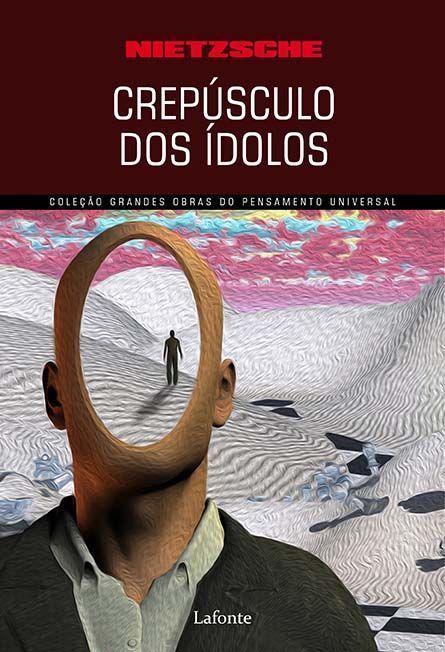 Coleção Grandes Obras do Pensamento Universal - Crepúsculo Dos Ídolos (Nietzsche)