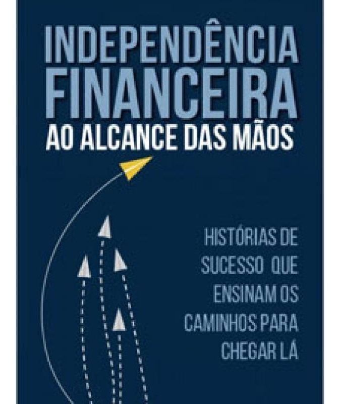 Independência Financeira Ao Alcance Das Mãos
