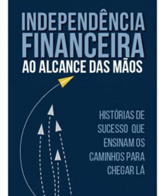 Independência Financeira Ao Alcance Das Mãos