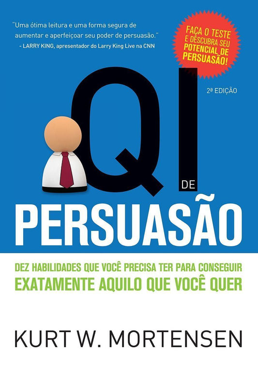 Qi De Persuasão - Dez Habilidades Que Você Precisa Ter Para Conseguir Exatamente Aquilo Que Você Que