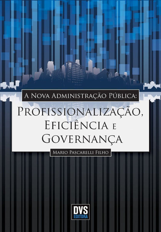 Nova Administração Pública, A - Profissionalização, Eficiência e Governança