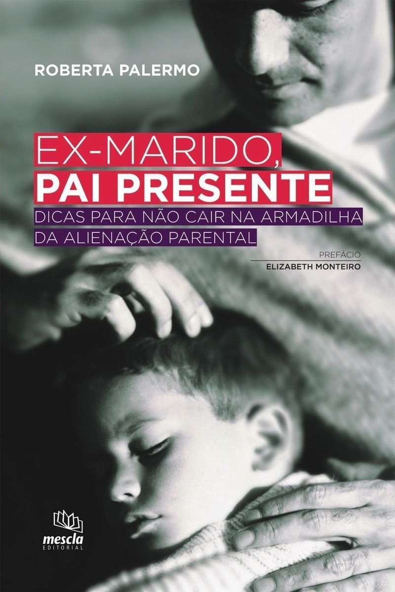 Ex-marido, Pai Presente - Dicas Para Não Cair Na Armadilha Da Alienação Parental