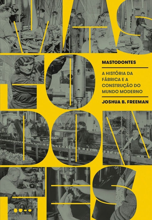 Mastodontes: A História da Fábrica e a Construção do Mundo Moderno