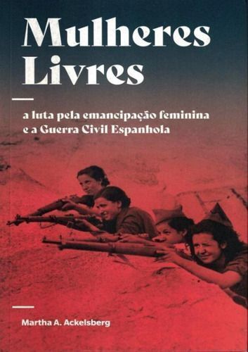 Mulheres Livres - A Luta Pela Emancipação Feminina e a Guerra Civil Espanhola