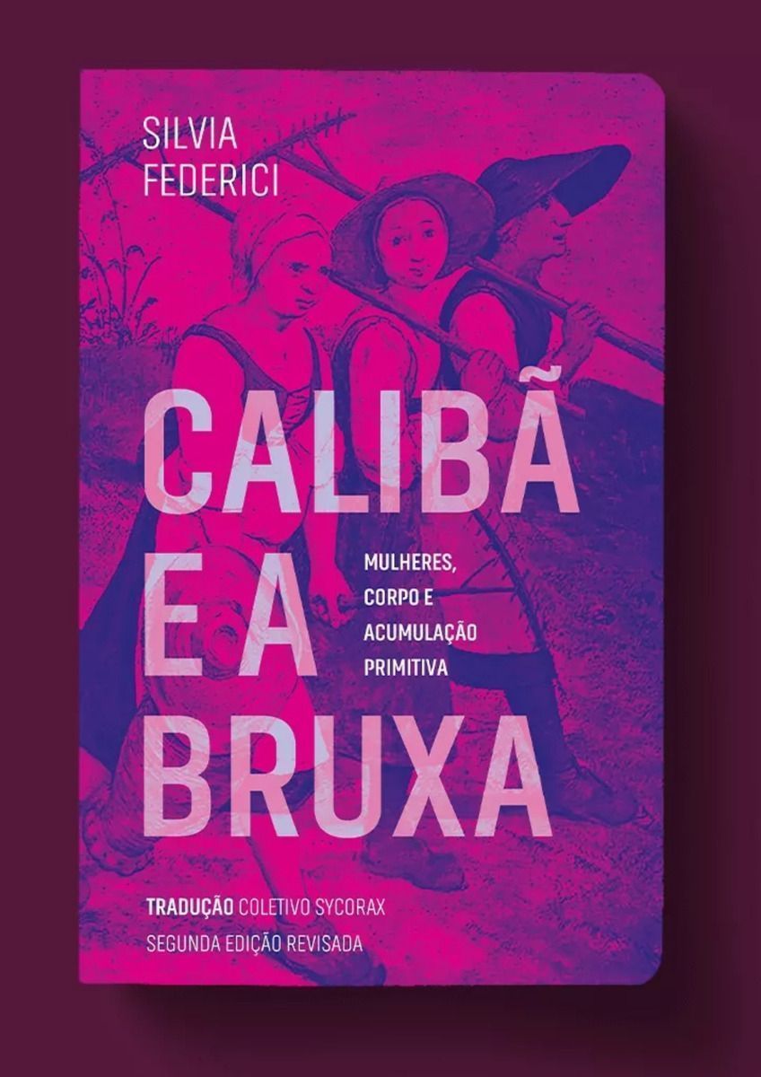 Caliba e a Bruxa - Mulheres, Corpo e Acumulação Primitiva
