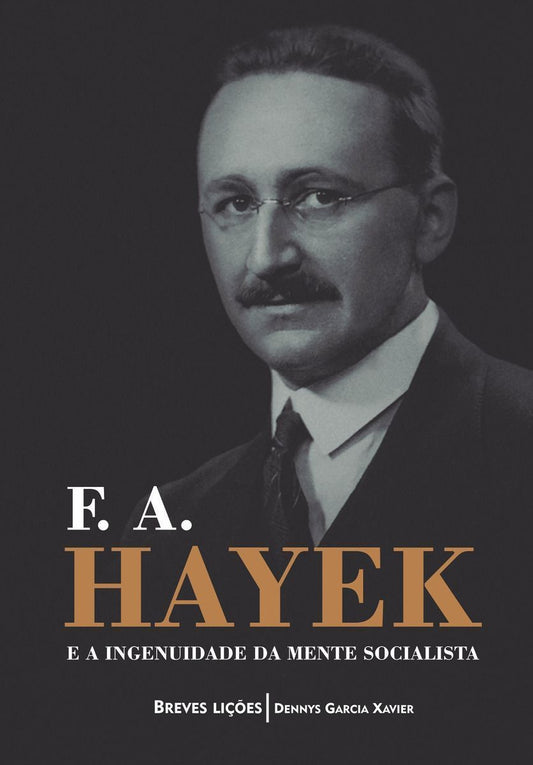 F. A. Hayek e a Ingenuidade da Mente Socialista: Breves Lições