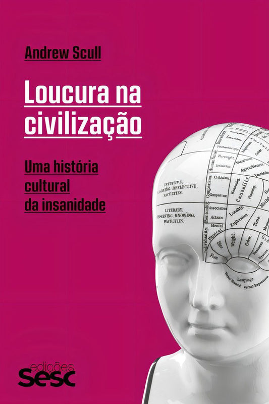 Loucura na Civilização - Uma História Cultural da Insanidade