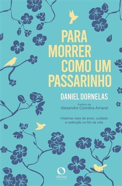 Para Morrer Como Um Passarinho - Histórias Reais de Amor, Cuidado e Redenção no Fim da Vida