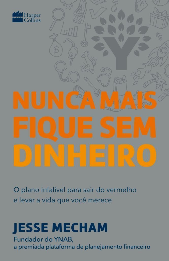 Nunca Mais Fique Sem Dinheiro - o Plano Infalível Para Sair Do Vermelho e Levar a Vida Que Você Mere
