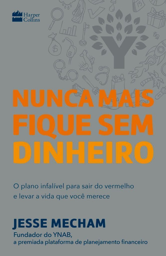 Nunca Mais Fique Sem Dinheiro - o Plano Infalível Para Sair Do Vermelho e Levar a Vida Que Você Mere