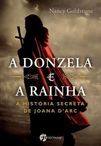 a Donzela e a Rainha - a História Secreta De Joana Dark