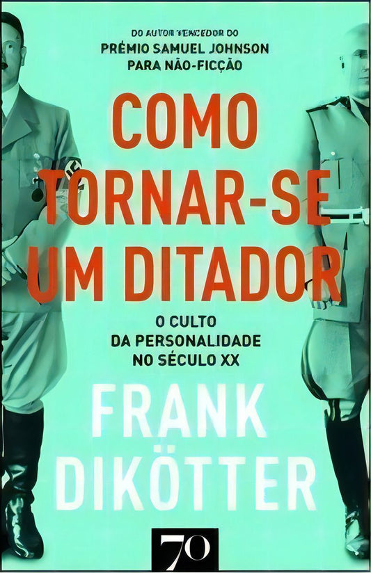 Como Tornar-se um Ditador - O Culto da Personalidade no Século XX