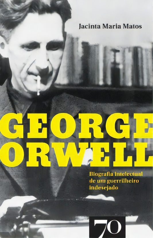George Orwell - Biografia Intelectual de um guerrilheiro indesejado