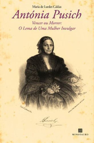 Antónia Pusich - Vencer ou morrer - o lema de uma mulher invulgar